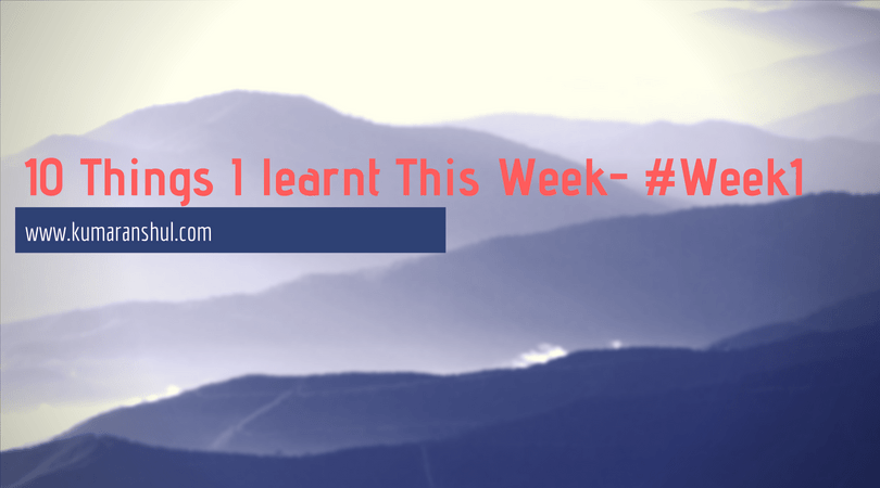 10 Things I learnt this Week-&nbsp;#Week1